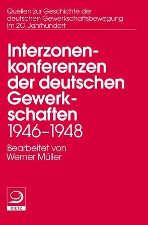 Die Interzonenkonferenzen der deutschen Gewerkschaften 1946–1948 von Mueller,  Werner, Schönhoven,  Klaus, Weber,  Hermann