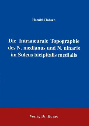 Die Intraneurale Topographie des N. medianus und N. ulnaris im Sulcus bicipitalis medialis von Clahsen,  Harald