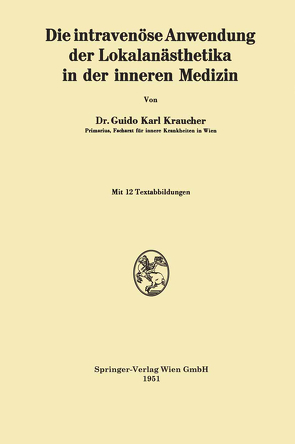 Die intravenöse Anwendung der Lokalanästhetika in der inneren Medizin von Kraucher,  Guido Karl