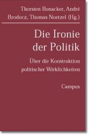 Die Ironie der Politik von Bonacker,  Thorsten, Brodocz,  André, Noetzel,  Thomas