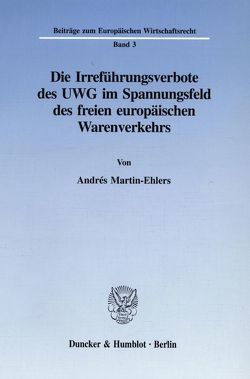Die Irreführungsverbote des UWG im Spannungsfeld des freien europäischen Warenverkehrs. von Martín-Ehlers,  Andrés