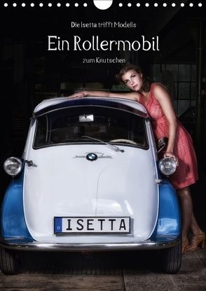 Die Isetta trifft Modells Ein Rollermobil zum Knutschen (Wandkalender 2018 DIN A4 hoch) von Eckerlin,  Claus