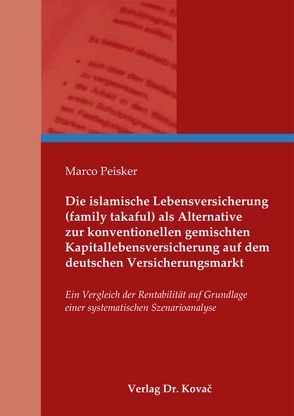 Die islamische Lebensversicherung (family takaful) als Alternative zur konventionellen gemischten Kapitallebensversicherung auf dem deutschen Versicherungsmarkt von Peisker,  Marco