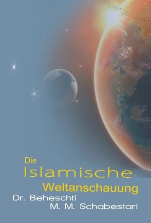 Die islamische Weltanschauung von Beheschti,  Seyyed M, Schabastari,  Mohammad M