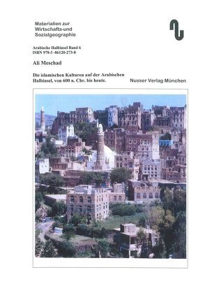 Die islamischen Kulturen auf der Arabischen Halbinsel von 600 n.Chr. bis heute von Festner,  Sibylle, Meschad,  Ali