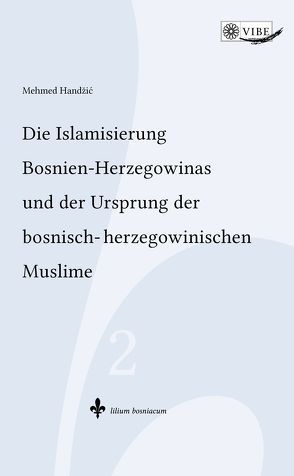 Die Islamisierung Bosnien-Herzegowinas und der Ursprung der bosnisch-herzegowinischen Muslime von Handzic,  Mehmed