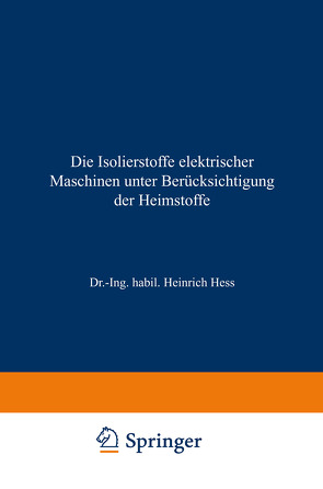 Die Isolierstoffe elektrischer Maschinen unter Berücksichtigung der Heimstoffe von Hess,  Heinrich