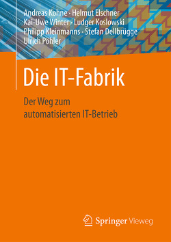 Die IT-Fabrik von Dellbrügge,  Stefan, Elschner,  Helmut, Kleinmanns,  Philipp, Kohne,  Andreas, Koslowski,  Ludger, Pöhler,  Ulrich, Winter,  Kai-Uwe