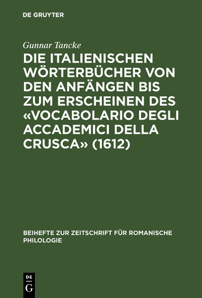 Die italienischen Wörterbücher von den Anfängen bis zum Erscheinen des «Vocabolario degli Accademici della Crusca» (1612) von Tancke,  Gunnar