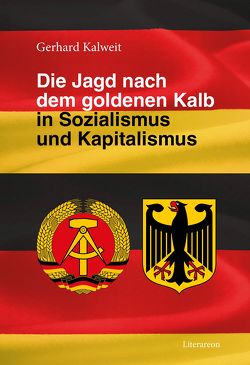 Die Jagd nach dem goldenen Kalb in Sozialismus und Kapitalismus von Kalweit,  Gerhard