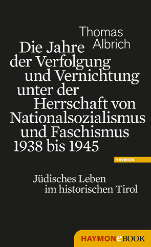 Die Jahre der Verfolgung und Vernichtung unter der Herrschaft von Nationalsozialismus und Faschismus 1938 bis 1945 von Albrich,  Thomas