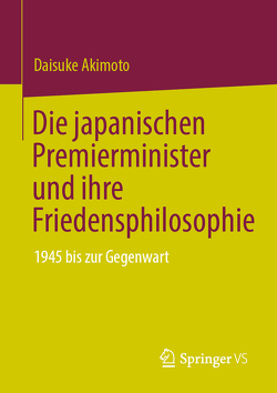 Die japanischen Premierminister und ihre Friedensphilosophie von Akimoto,  Daisuke