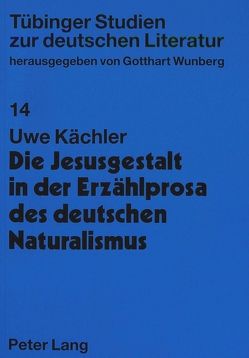 Die Jesusgestalt in der Erzählprosa des deutschen Naturalismus von Kächler,  Uwe