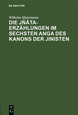 Die Jñāta-Erzählungen im sechsten Anga des Kanons der Jinisten von Hüttemann,  Wilhelm