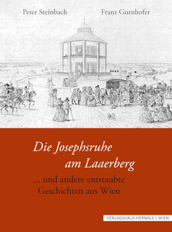 Die Josephsruhe am Laaerberg und andere entstaubte Geschichten von Erich,  Kaessmayer, Franz,  Gurnhofer, Peter,  Steinbach