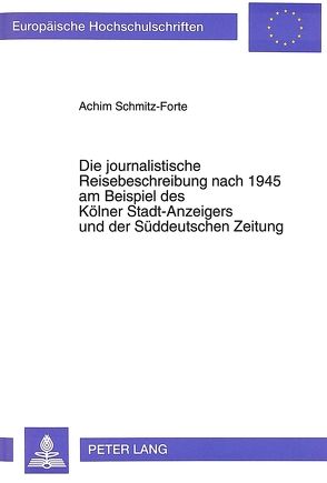 Die journalistische Reisebeschreibung nach 1945 am Beispiel des Kölner Stadt-Anzeigers und der Süddeutschen Zeitung von Schmitz-Forte,  Achim