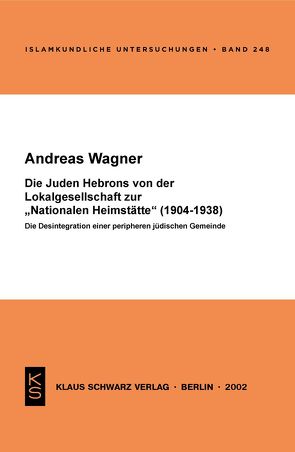 Die Juden Hebrons von der Lokalgesellschaft zur „Nationalen Heimstätte“ (1904-1938) von Wagner,  Andreas