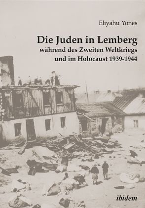 Die Juden in Lemberg während des Zweiten Weltkriegs und im Holocaust 1939-1944 von Goshen,  Heike, Heim,  Susanne, Rossoliński-Liebe,  Grzegorz, Yones,  Eliyahu