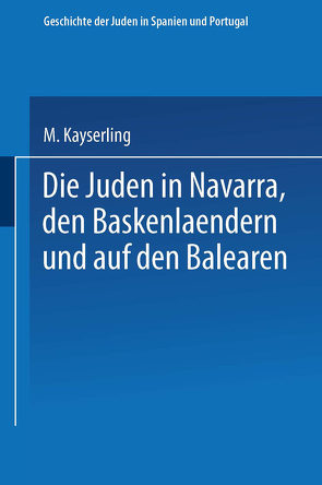 Die Juden in Navarra, den Baskenlændern und auf den Balearen von Kayserling,  Meyer