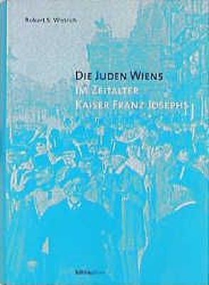 Die Juden Wiens im Zeitalter Kaiser Franz Josephs von Pitner,  Marie Th, Wistrich,  Robert S.