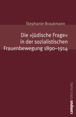 Die »jüdische Frage« in der sozialistischen Frauenbewegung. 1890-1914 von Braukmann,  Stephanie
