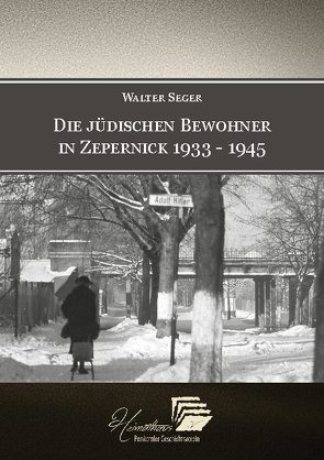 Die jüdischen Bewohner in Zepernick 1933 – 1945 von Seger,  Walter, Zepernick,  Panketaler Geschichtsverein "Heimathaus" e.V.