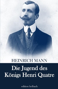 Die Jugend des Königs Henri Quatre von Mann,  Heinrich