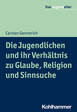 Die Jugendlichen und ihr Verhältnis zu Glaube, Religion und Sinnsuche von Gennerich,  Carsten, Goeppel,  Rolf