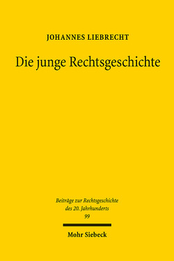 Die junge Rechtsgeschichte von Liebrecht,  Johannes