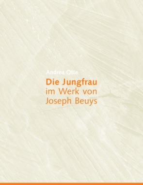 Die Jungfrau im Werk von Joseph Beuys von Otte,  Andrea
