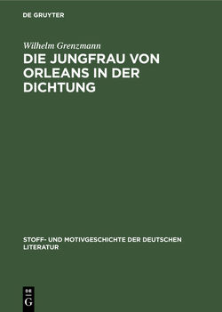 Die Jungfrau von Orleans in der Dichtung von Bauerhorst,  Kurt, Grenzmann,  Wilhelm