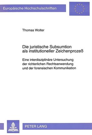 Die juristische Subsumtion als institutioneller Zeichenprozeß von Wolter,  Thomas