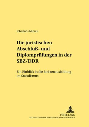 Die juristischen Abschluß- und Diplomprüfungen in der SBZ/DDR von Mierau,  Johannes