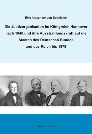 Die Justizorganisation im Königreich Hannover nach 1848 und ihre Ausstrahlungskraft auf die Staaten des Deutschen Bundes und das Reich bis 1879 von Boetticher,  Eike Alexander von