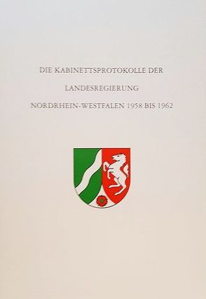 Die Kabinettsprotokolle der Landesregierung NRW 1958 bis 1962 von Ackermann,  Volker, Dascher,  Ottfried, Düwell,  Kurt, Molitor,  Hansgeorg