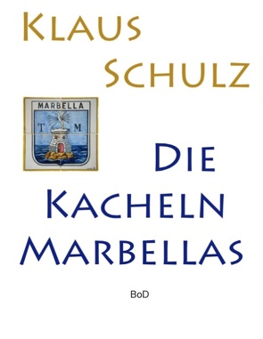 Die Kacheln Marbellas von Schulz,  Klaus