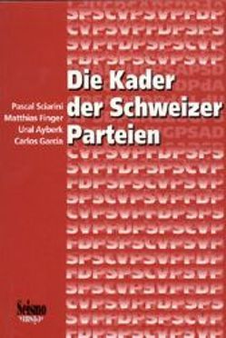 Die Kader der Schweizer Parteien von Ayberk,  U, Finger,  M, Garcia,  C, Sciarini,  P