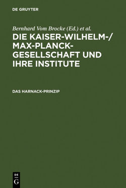 Die Kaiser-Wilhelm-/Max-Planck-Gesellschaft und ihre Institute / Das Harnack-Prinzip von Laitko,  Hubert, Vom Brocke,  Bernhard