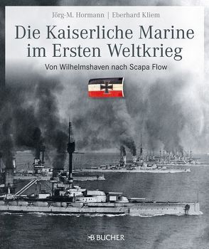 Die kaiserliche Marine im Ersten Weltkrieg von Hormann,  Jörg-Michael, Kliem,  Eberhard