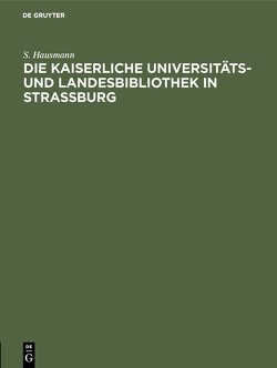 Die Kaiserliche Universitäts- und Landesbibliothek in Strassburg von Hausmann,  S.