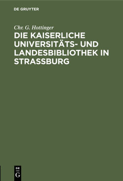 Die kaiserliche Universitäts- und Landesbibliothek in Straßburg von Hottinger,  Chr. G.