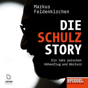 Die Schulz-Story: Ein Jahr zwischen Höhenflug und Absturz – Ein SPIEGEL-Hörbuch von Feldenkirchen,  Markus, Winkelmann,  Helmut