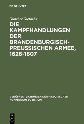 Die Kampfhandlungen der Brandenburgisch-Preussischen Armee, 1626-1807 von Gieraths,  Günther