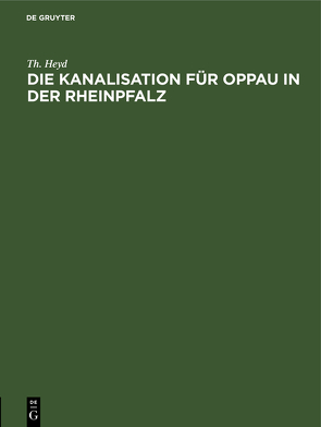 Die Kanalisation für Oppau in der Rheinpfalz von Heyd,  Th.