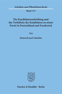 Die Kandidatenaufstellung und das Verhältnis des Kandidaten zu seiner Partei in Deutschland und Frankreich. von Schröder,  Heinrich Josef