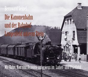 Die Kanonenbahn und der Bahnhof Lengenfeld u. Stein von Seipel,  Bernward