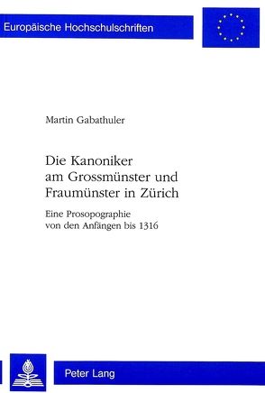 Die Kanoniker am Grossmünster und Fraumünster in Zürich von Gabathuler,  Martin