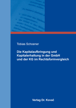 Die Kapitalaufbringung und Kapitalerhaltung in der GmbH und der KG im Rechtsformvergleich von Schoener,  Tobias