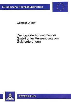 Die Kapitalerhöhung bei der GmbH unter Verwendung von Geldforderungen von Hey,  Wolfgang