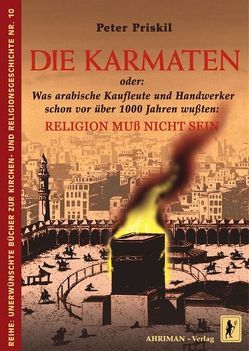 Die Karmaten oder: Was arabische Kaufleute und Handwerker schon vor über 1000 Jahren wußten: Religion muss nicht sein von Priskil,  Peter